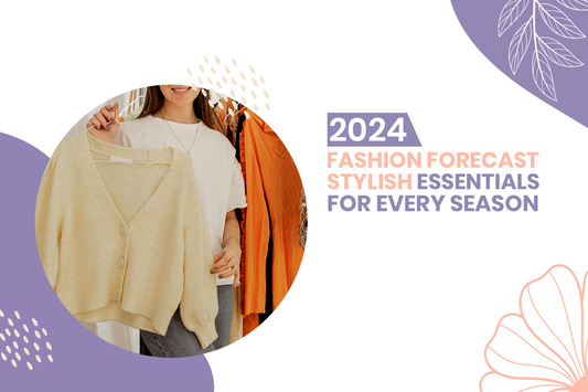 2024 Fashion Forecast: Stylish Essentials for Every Season