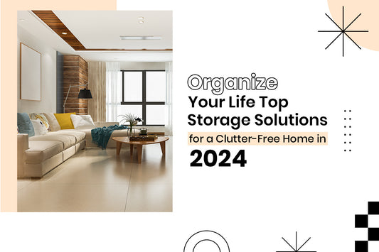 Organize Your Life: Top Storage Solutions for a Clutter-Free Home in 2024