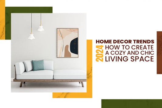 Home Décor Trends 2024: How to Create a Cozy and Chic Living Space