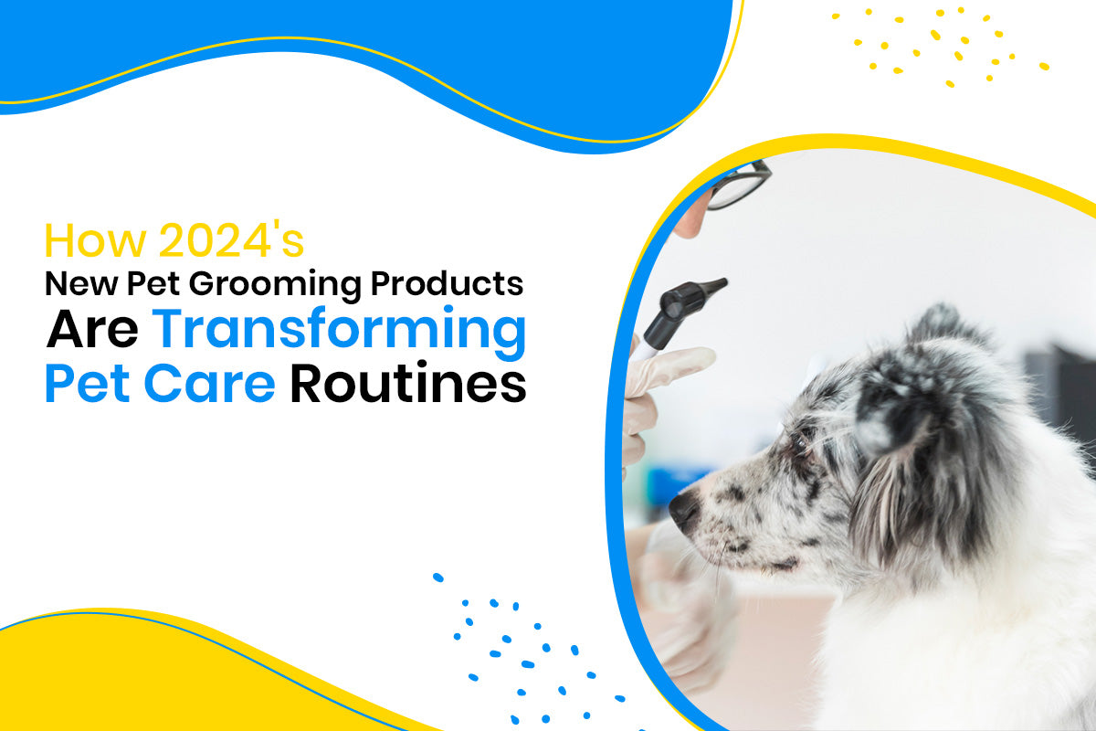 How 2024's New Pet Grooming Products Are Transforming Pet Care Routines