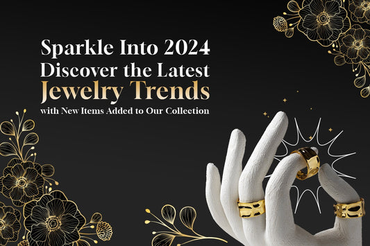 Sparkle Into 2024 Discover the Latest Jewelry Trends with New Items Added to Our Collection