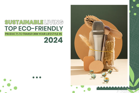 Sustainable Living Top Eco-Friendly Products to Transform Your Lifestyle in 2024