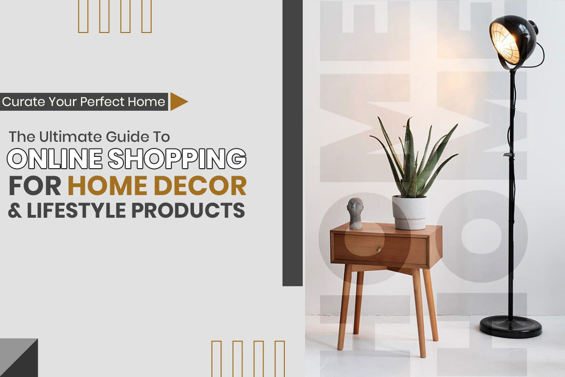Curate Your Perfect Home: The Ultimate Guide to Online Shopping for Home Decor and Lifestyle Products