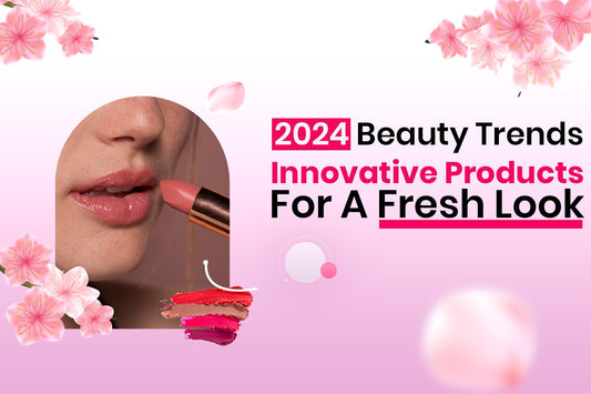 2024 Beauty Trends Innovative Products for a Fresh Look