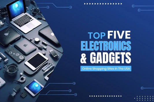 Top 5 Electronics & Gadgets Online Shopping Sites in the USA